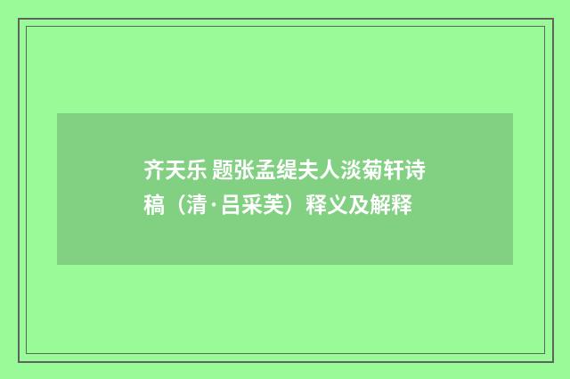 齐天乐 题张孟缇夫人淡菊轩诗稿（清·吕采芙）释义及解释