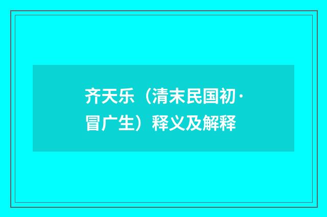 齐天乐（清末民国初·冒广生）释义及解释
