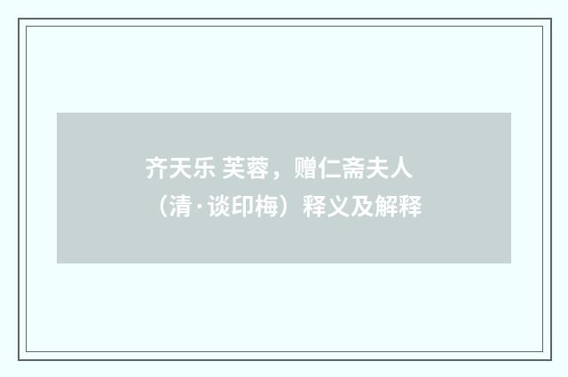 齐天乐 芙蓉，赠仁斋夫人（清·谈印梅）释义及解释