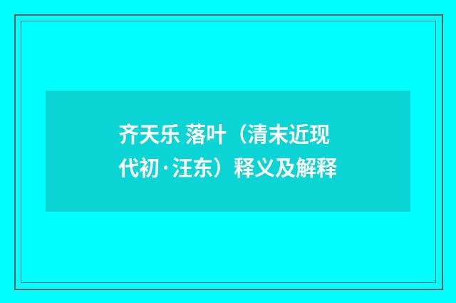 齐天乐 落叶（清末近现代初·汪东）释义及解释
