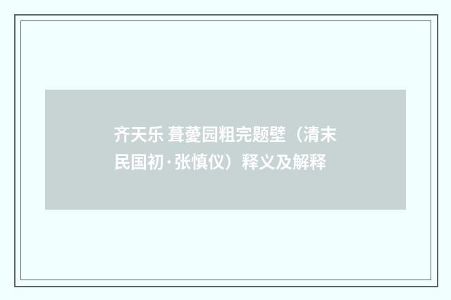 齐天乐 葺薆园粗完题壁（清末民国初·张慎仪）释义及解释