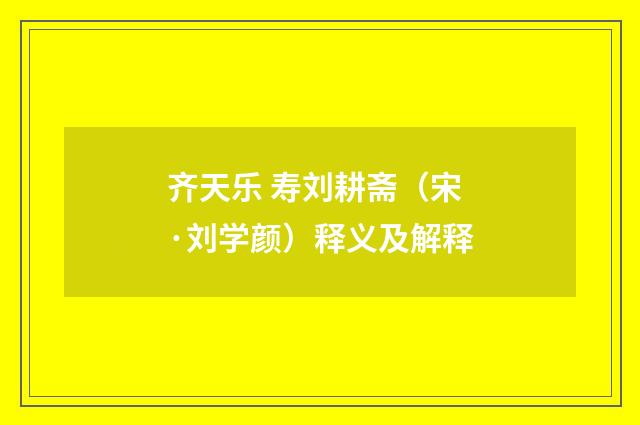 齐天乐 寿刘耕斋（宋·刘学颜）释义及解释