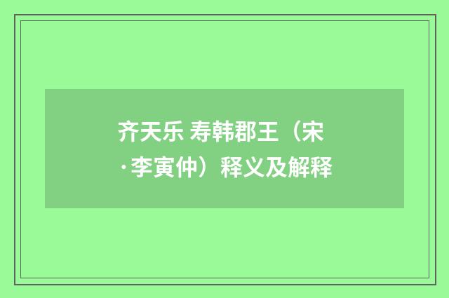 齐天乐 寿韩郡王（宋·李寅仲）释义及解释