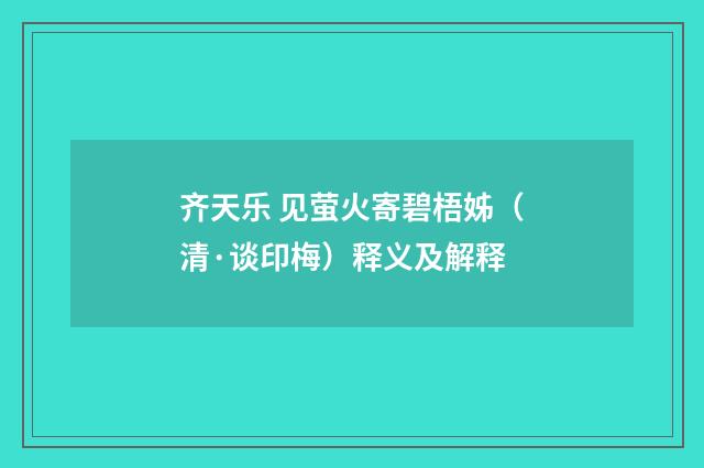 齐天乐 见萤火寄碧梧姊（清·谈印梅）释义及解释