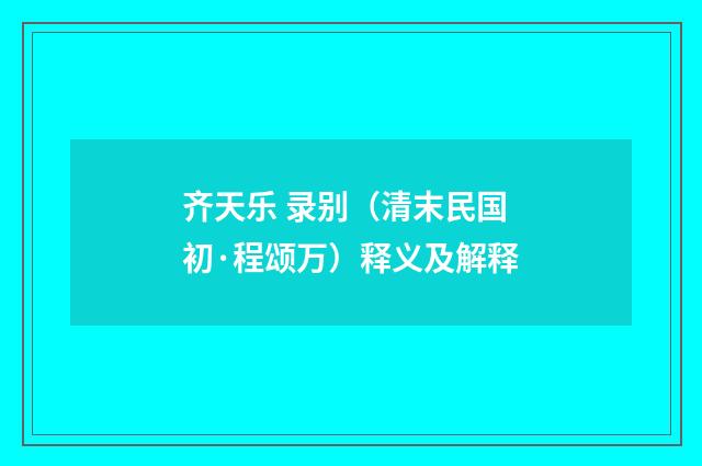 齐天乐 录别（清末民国初·程颂万）释义及解释