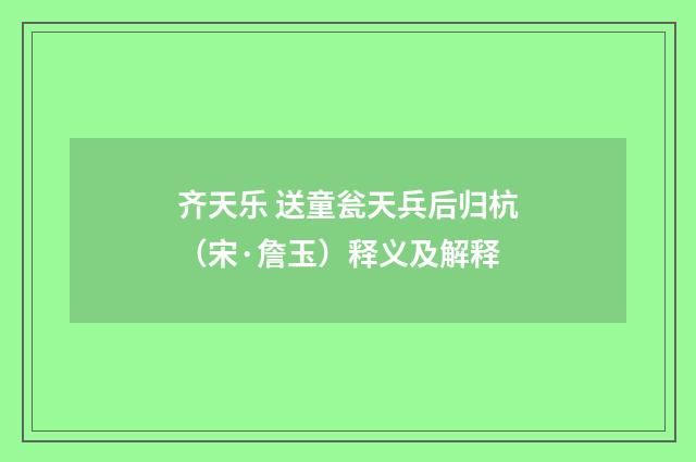 齐天乐 送童瓮天兵后归杭（宋·詹玉）释义及解释