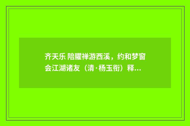 齐天乐 陪臞禅游西溪，约和梦窗会江湖诸友（清·杨玉衔）释义及解释
