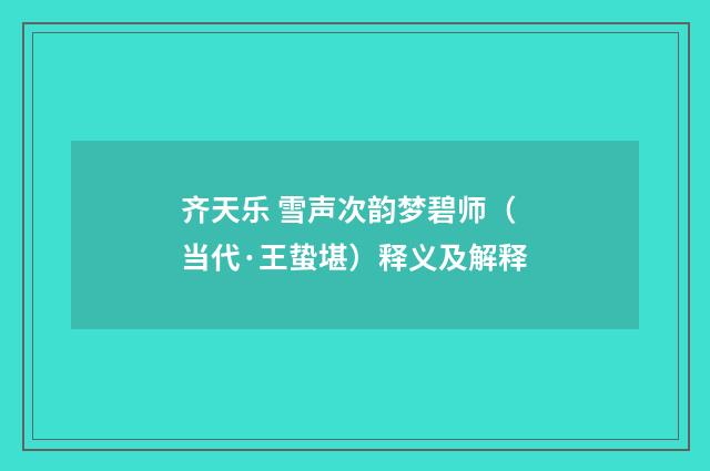 齐天乐 雪声次韵梦碧师（当代·王蛰堪）释义及解释