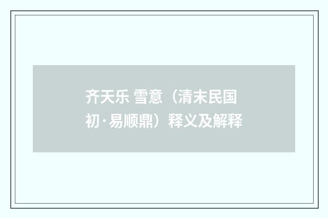 齐天乐 雪意（清末民国初·易顺鼎）释义及解释