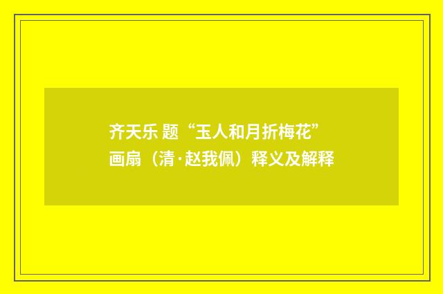 齐天乐 题“玉人和月折梅花”画扇（清·赵我佩）释义及解释