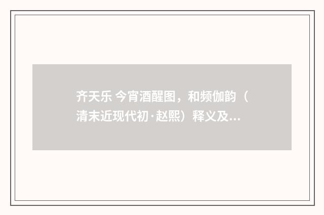 齐天乐 今宵酒醒图，和频伽韵（清末近现代初·赵熙）释义及解释