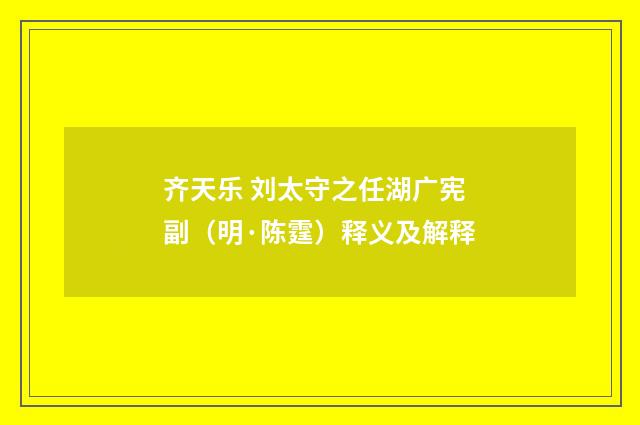 齐天乐 刘太守之任湖广宪副（明·陈霆）释义及解释