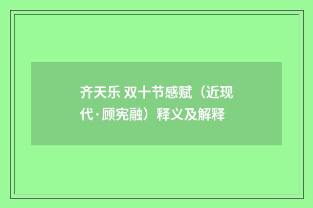 齐天乐 双十节感赋（近现代·顾宪融）释义及解释
