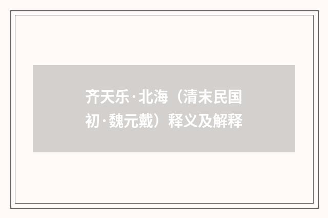 齐天乐·北海（清末民国初·魏元戴）释义及解释