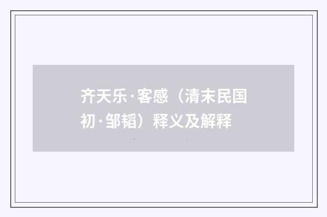 齐天乐·客感（清末民国初·邹韬）释义及解释