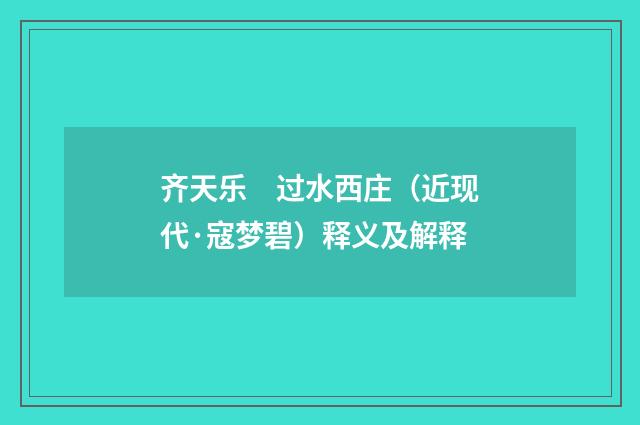 齐天乐　过水西庄（近现代·寇梦碧）释义及解释