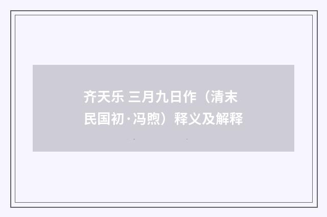 齐天乐 三月九日作（清末民国初·冯煦）释义及解释