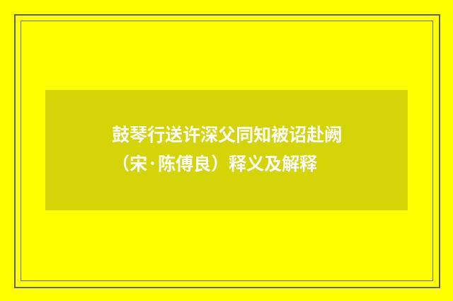鼓琴行送许深父同知被诏赴阙（宋·陈傅良）释义及解释