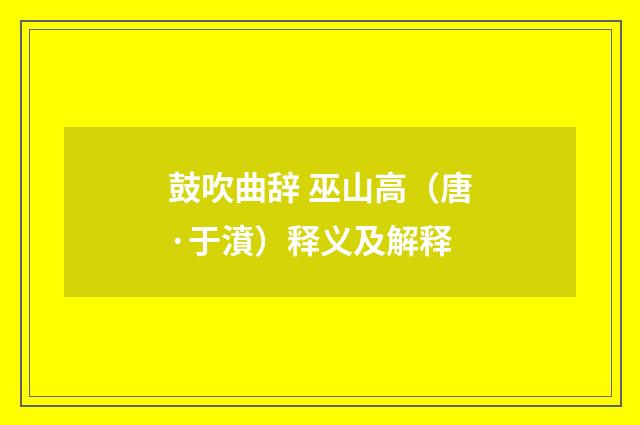 鼓吹曲辞 巫山高（唐·于濆）释义及解释