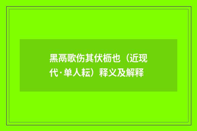 黑鬲歌伤其伏枥也（近现代·单人耘）释义及解释