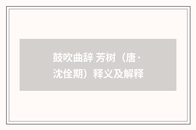 鼓吹曲辞 芳树（唐·沈佺期）释义及解释