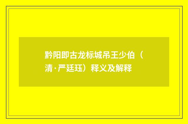 黔阳即古龙标城吊王少伯（清·严廷珏）释义及解释