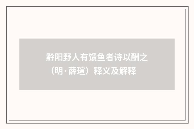 黔阳野人有馈鱼者诗以酬之（明·薛瑄）释义及解释