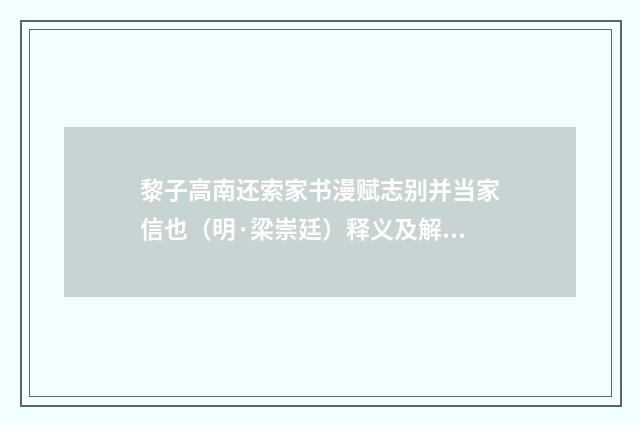 黎子高南还索家书漫赋志别并当家信也（明·梁崇廷）释义及解释