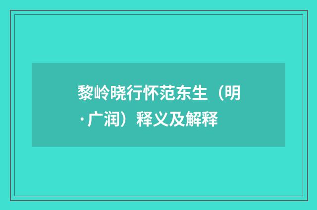 黎岭晓行怀范东生（明·广润）释义及解释
