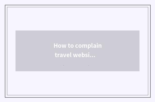 How to complain travel website?