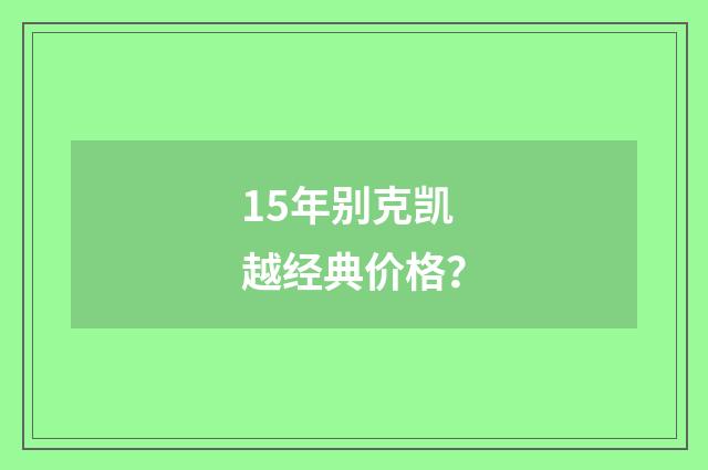 15年别克凯越经典价格？