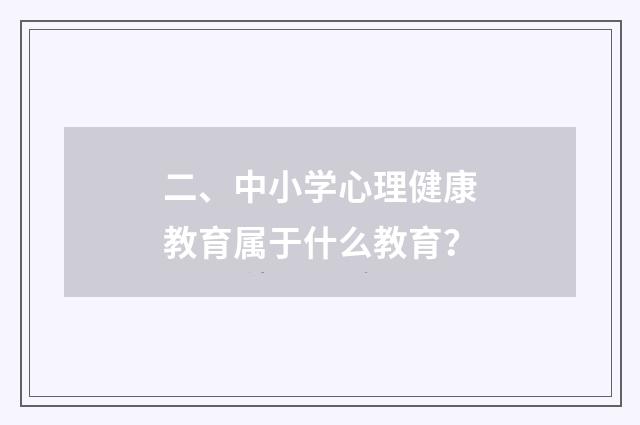 二、中小学心理健康教育属于什么教育？