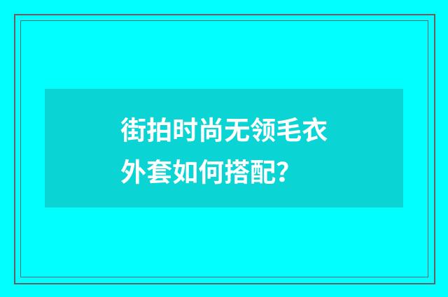 街拍时尚无领毛衣外套如何搭配？