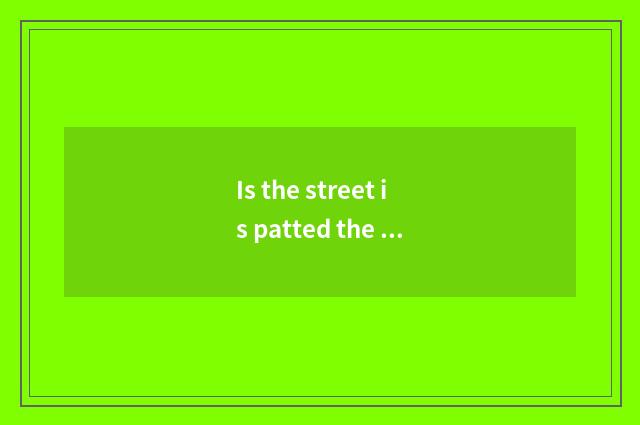 Is the street is patted the street is patted really?