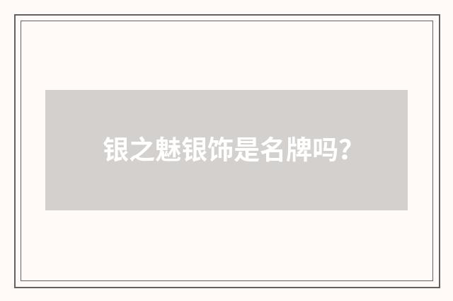 银之魅银饰是名牌吗？