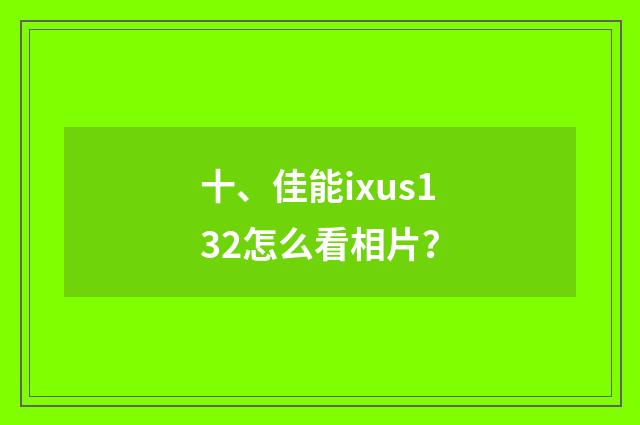 十、佳能ixus132怎么看相片？
