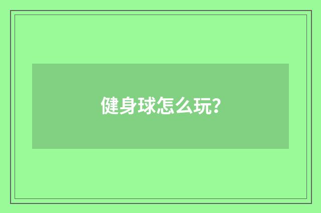 健身球怎么玩？