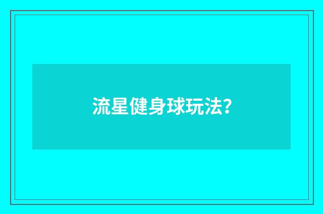 流星健身球玩法？