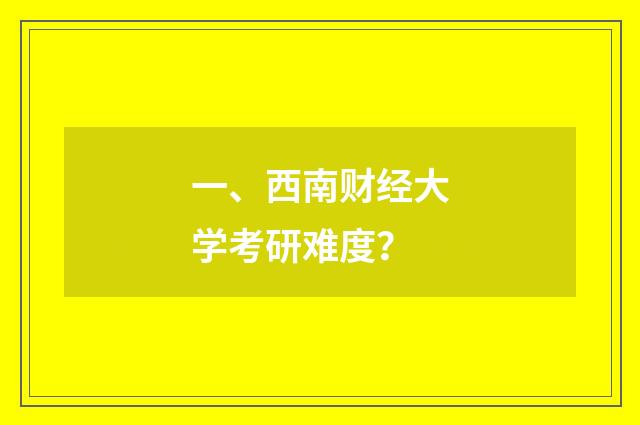 一、西南财经大学考研难度？