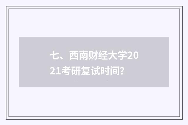七、西南财经大学2021考研复试时间？