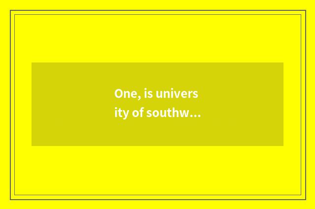 One, is university of southwest finance and economics taken an examination of gr