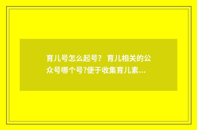 育儿号怎么起号？ 育儿相关的公众号哪个号?便于收集育儿素材？英文双语对照