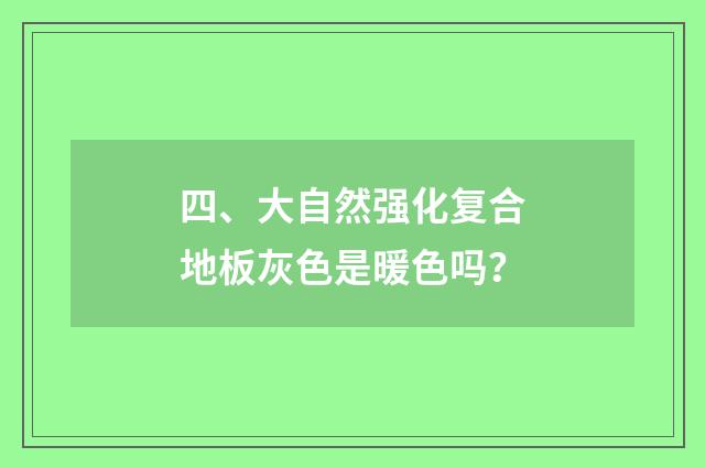 四、大自然强化复合地板灰色是暖色吗？