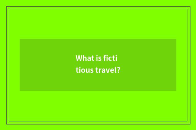 What is fictitious travel?
