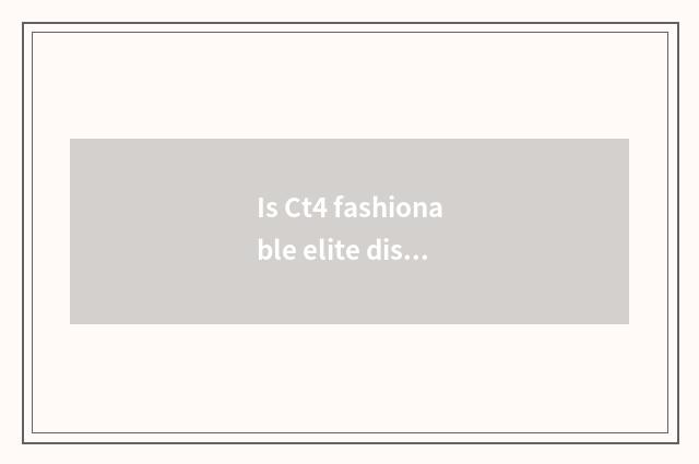Is Ct4 fashionable elite distinguished?