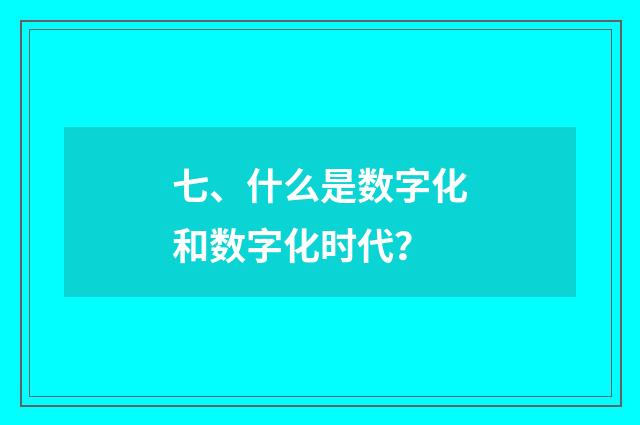 七、什么是数字化和数字化时代？