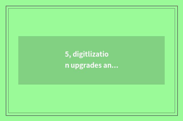 5, digitlization upgrades and digitlize transition distinction?