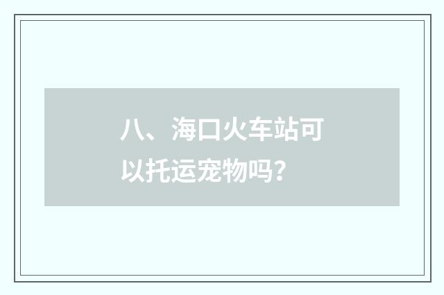 八、海口火车站可以托运宠物吗？
