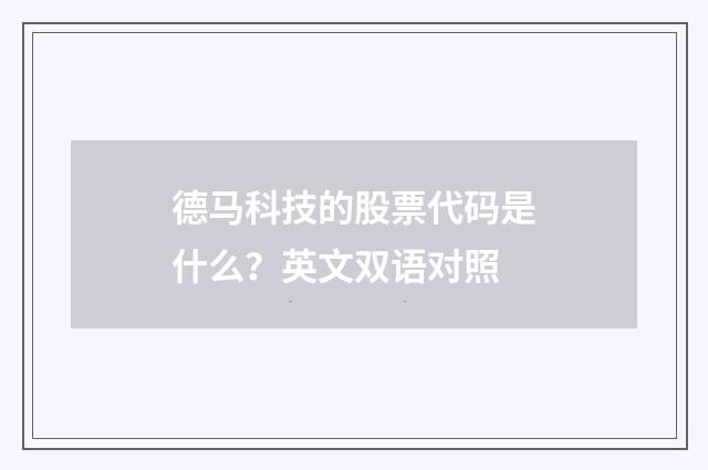 德马科技的股票代码是什么？英文双语对照