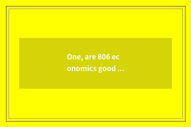 One, are 806 economics good take an examination of?